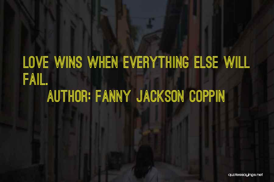 Fanny Jackson Coppin Quotes: Love Wins When Everything Else Will Fail.