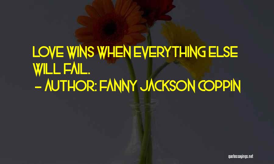 Fanny Jackson Coppin Quotes: Love Wins When Everything Else Will Fail.