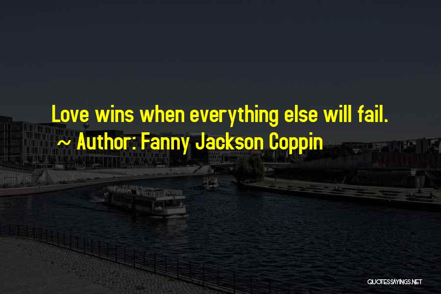 Fanny Jackson Coppin Quotes: Love Wins When Everything Else Will Fail.