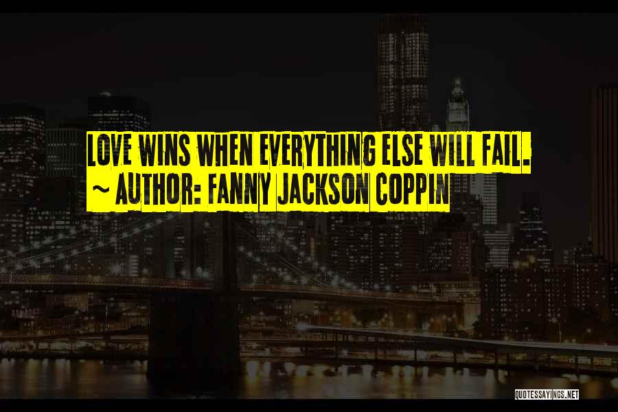 Fanny Jackson Coppin Quotes: Love Wins When Everything Else Will Fail.