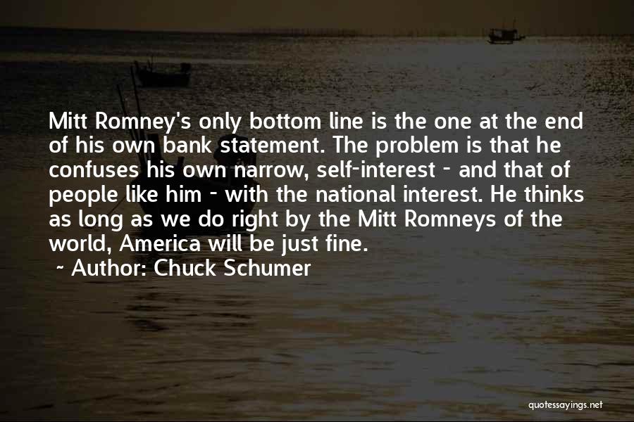 Chuck Schumer Quotes: Mitt Romney's Only Bottom Line Is The One At The End Of His Own Bank Statement. The Problem Is That