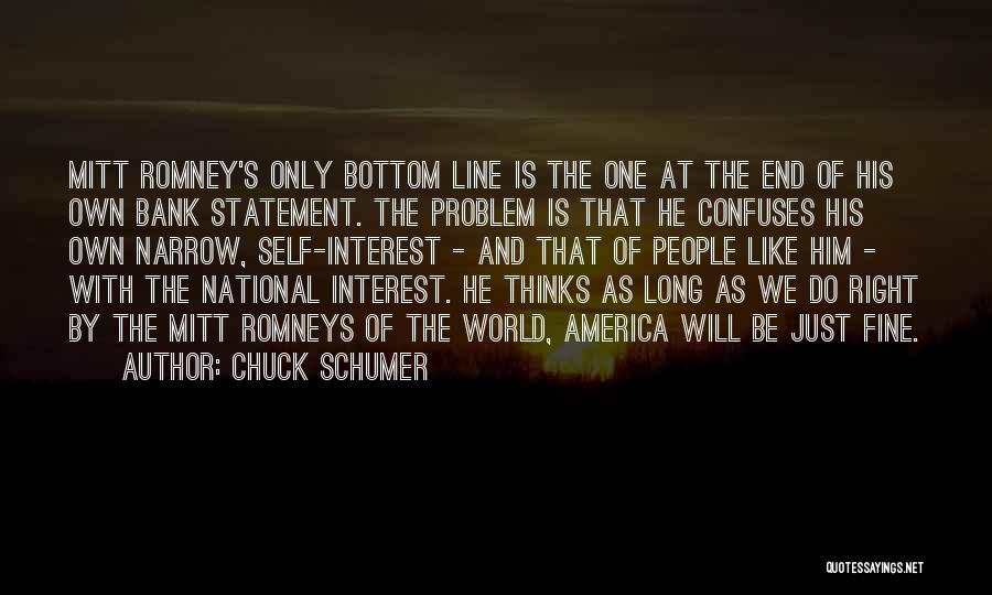 Chuck Schumer Quotes: Mitt Romney's Only Bottom Line Is The One At The End Of His Own Bank Statement. The Problem Is That