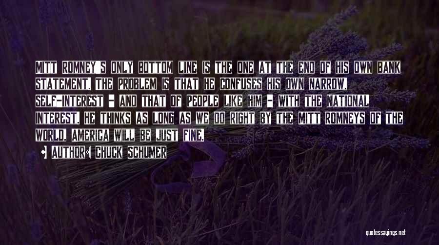 Chuck Schumer Quotes: Mitt Romney's Only Bottom Line Is The One At The End Of His Own Bank Statement. The Problem Is That