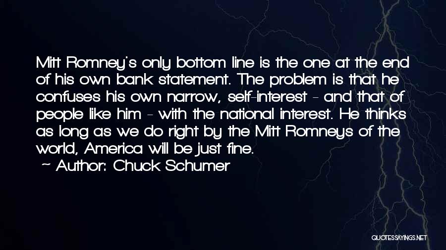 Chuck Schumer Quotes: Mitt Romney's Only Bottom Line Is The One At The End Of His Own Bank Statement. The Problem Is That