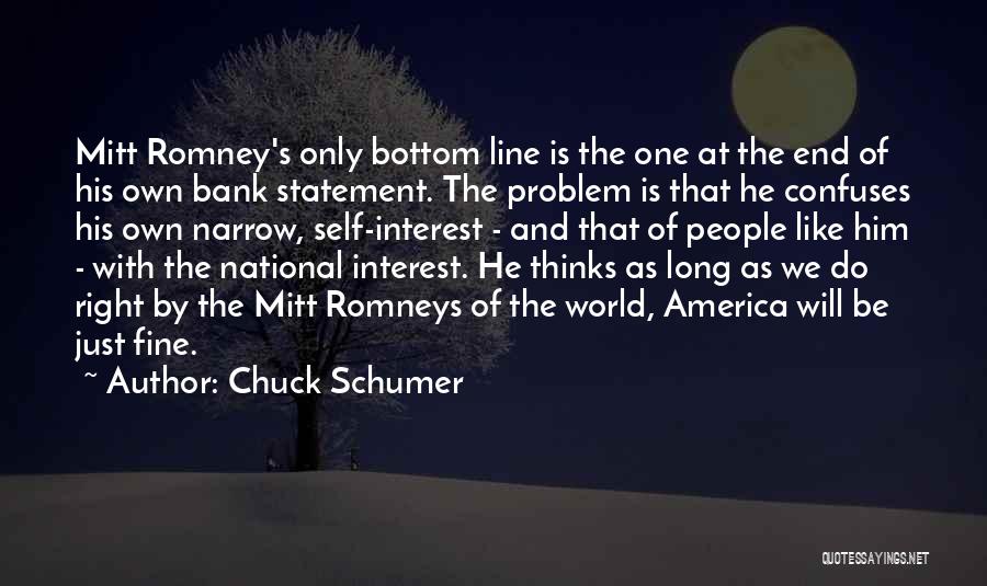 Chuck Schumer Quotes: Mitt Romney's Only Bottom Line Is The One At The End Of His Own Bank Statement. The Problem Is That