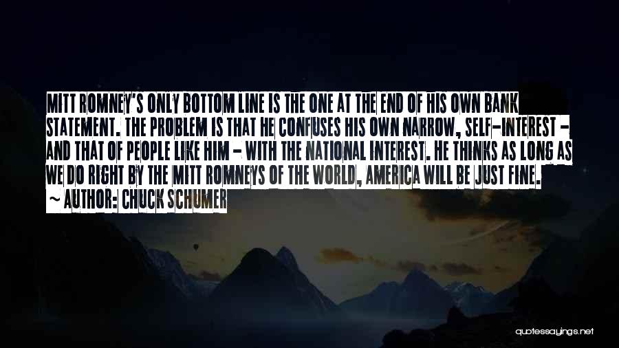 Chuck Schumer Quotes: Mitt Romney's Only Bottom Line Is The One At The End Of His Own Bank Statement. The Problem Is That