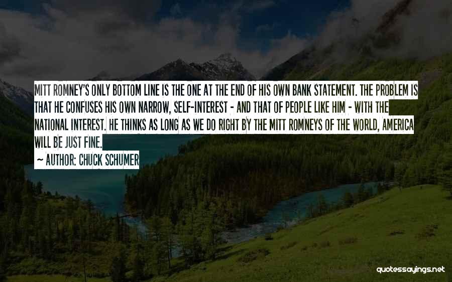 Chuck Schumer Quotes: Mitt Romney's Only Bottom Line Is The One At The End Of His Own Bank Statement. The Problem Is That