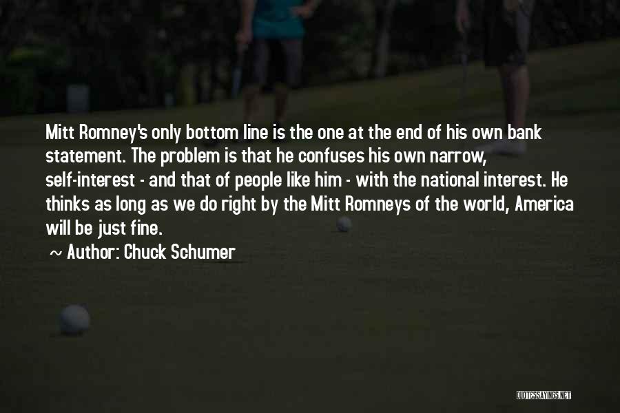 Chuck Schumer Quotes: Mitt Romney's Only Bottom Line Is The One At The End Of His Own Bank Statement. The Problem Is That