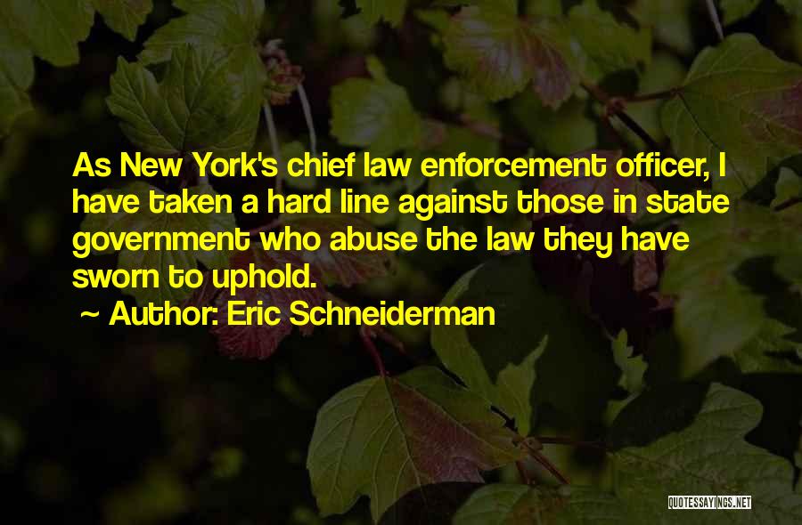 Eric Schneiderman Quotes: As New York's Chief Law Enforcement Officer, I Have Taken A Hard Line Against Those In State Government Who Abuse