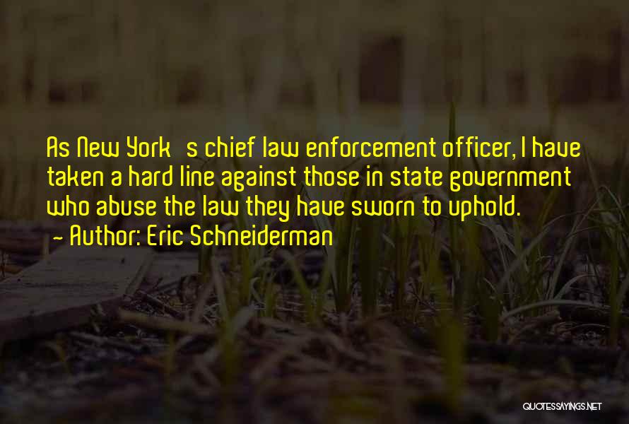 Eric Schneiderman Quotes: As New York's Chief Law Enforcement Officer, I Have Taken A Hard Line Against Those In State Government Who Abuse