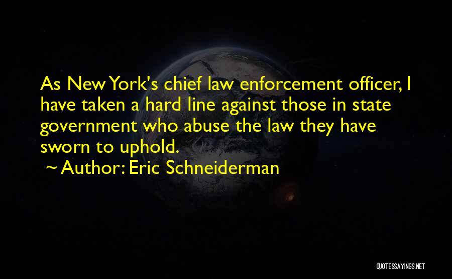 Eric Schneiderman Quotes: As New York's Chief Law Enforcement Officer, I Have Taken A Hard Line Against Those In State Government Who Abuse