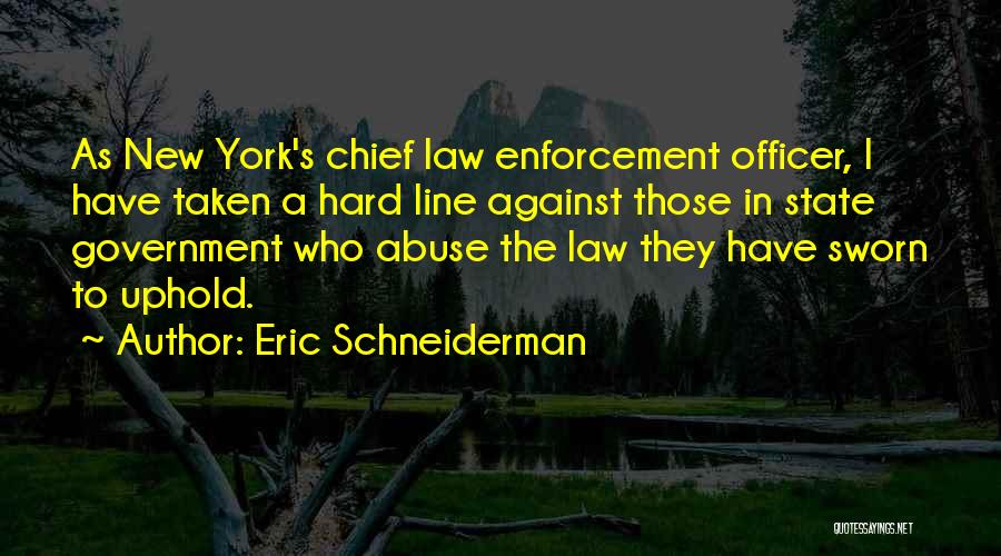 Eric Schneiderman Quotes: As New York's Chief Law Enforcement Officer, I Have Taken A Hard Line Against Those In State Government Who Abuse