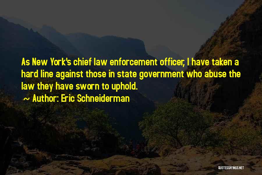 Eric Schneiderman Quotes: As New York's Chief Law Enforcement Officer, I Have Taken A Hard Line Against Those In State Government Who Abuse