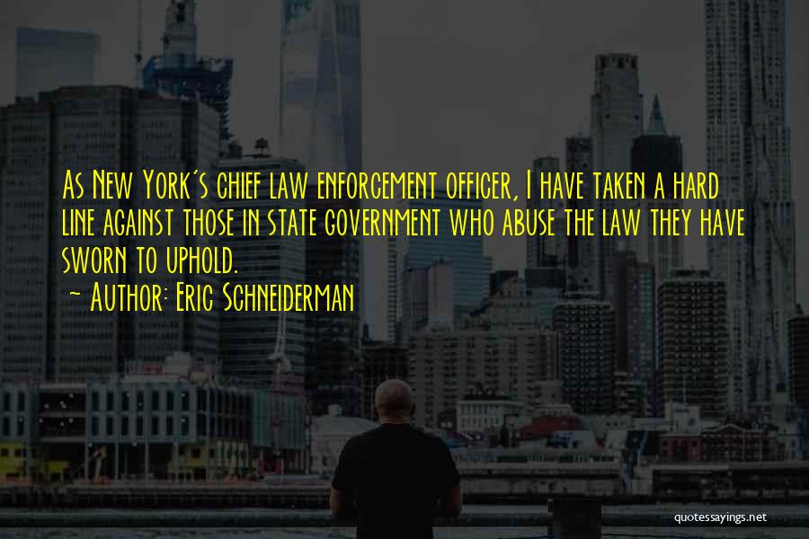 Eric Schneiderman Quotes: As New York's Chief Law Enforcement Officer, I Have Taken A Hard Line Against Those In State Government Who Abuse