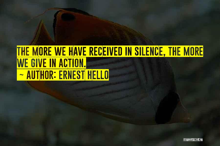 Ernest Hello Quotes: The More We Have Received In Silence, The More We Give In Action.