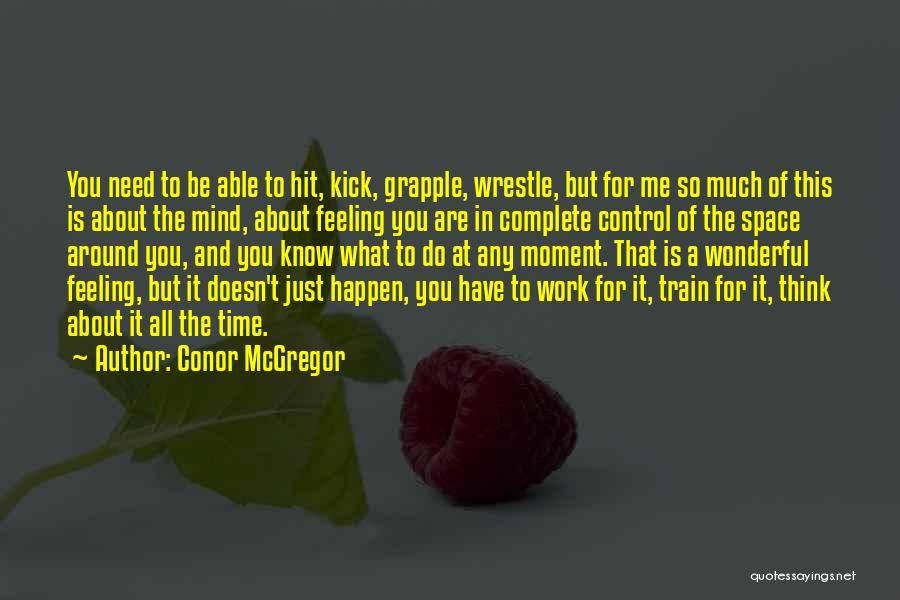 Conor McGregor Quotes: You Need To Be Able To Hit, Kick, Grapple, Wrestle, But For Me So Much Of This Is About The
