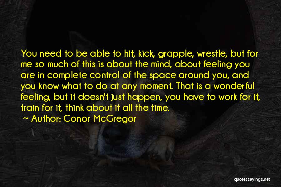 Conor McGregor Quotes: You Need To Be Able To Hit, Kick, Grapple, Wrestle, But For Me So Much Of This Is About The