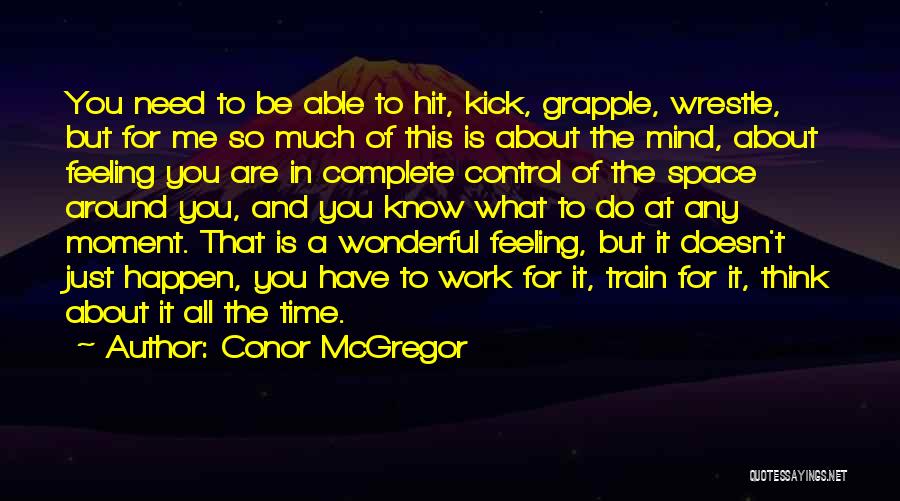 Conor McGregor Quotes: You Need To Be Able To Hit, Kick, Grapple, Wrestle, But For Me So Much Of This Is About The