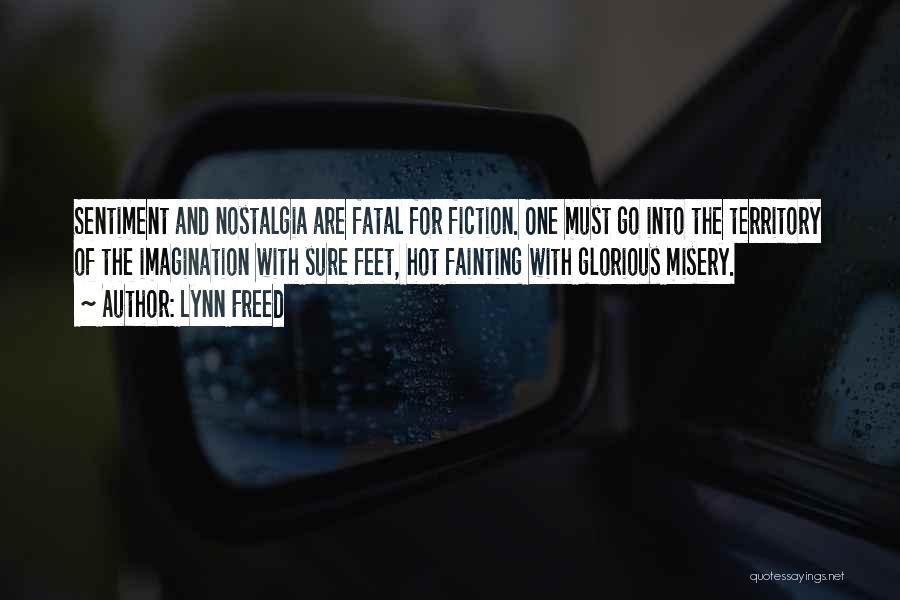 Lynn Freed Quotes: Sentiment And Nostalgia Are Fatal For Fiction. One Must Go Into The Territory Of The Imagination With Sure Feet, Hot