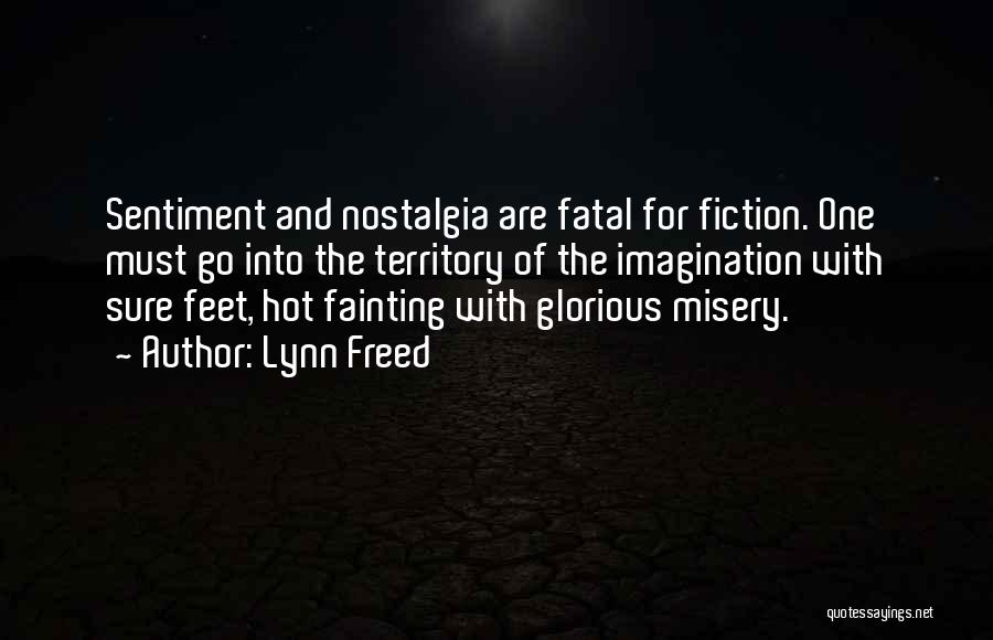 Lynn Freed Quotes: Sentiment And Nostalgia Are Fatal For Fiction. One Must Go Into The Territory Of The Imagination With Sure Feet, Hot