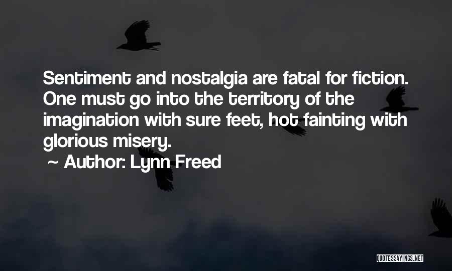 Lynn Freed Quotes: Sentiment And Nostalgia Are Fatal For Fiction. One Must Go Into The Territory Of The Imagination With Sure Feet, Hot