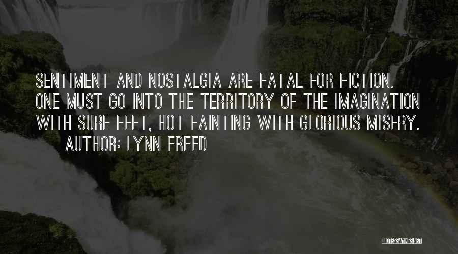 Lynn Freed Quotes: Sentiment And Nostalgia Are Fatal For Fiction. One Must Go Into The Territory Of The Imagination With Sure Feet, Hot