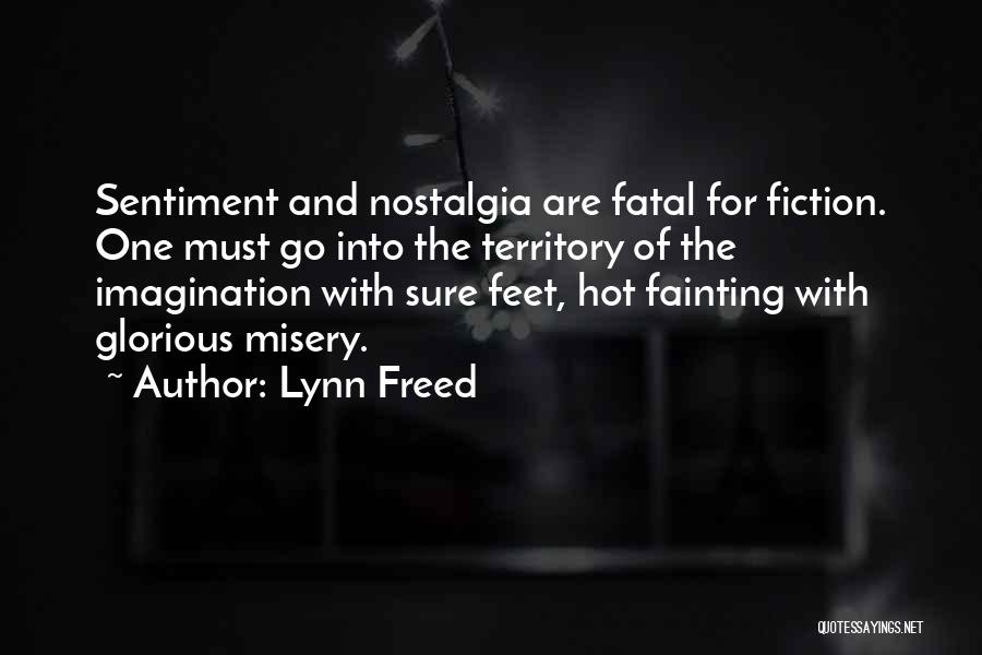 Lynn Freed Quotes: Sentiment And Nostalgia Are Fatal For Fiction. One Must Go Into The Territory Of The Imagination With Sure Feet, Hot