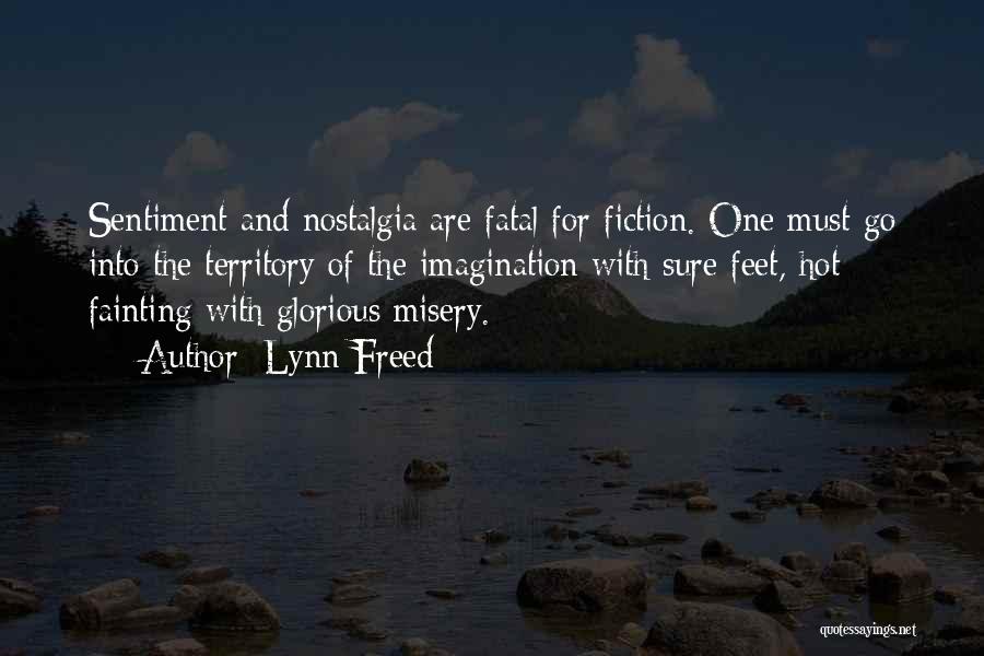 Lynn Freed Quotes: Sentiment And Nostalgia Are Fatal For Fiction. One Must Go Into The Territory Of The Imagination With Sure Feet, Hot