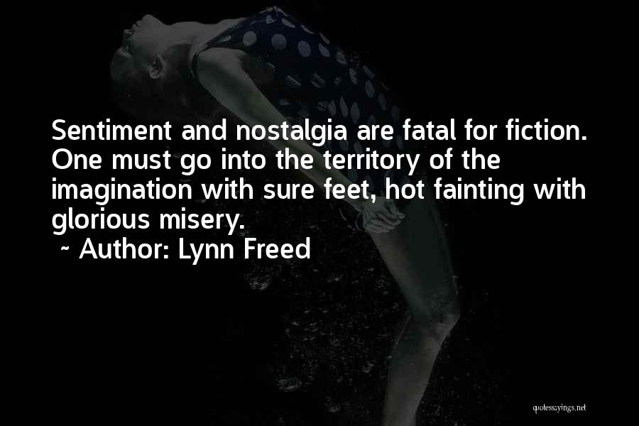 Lynn Freed Quotes: Sentiment And Nostalgia Are Fatal For Fiction. One Must Go Into The Territory Of The Imagination With Sure Feet, Hot