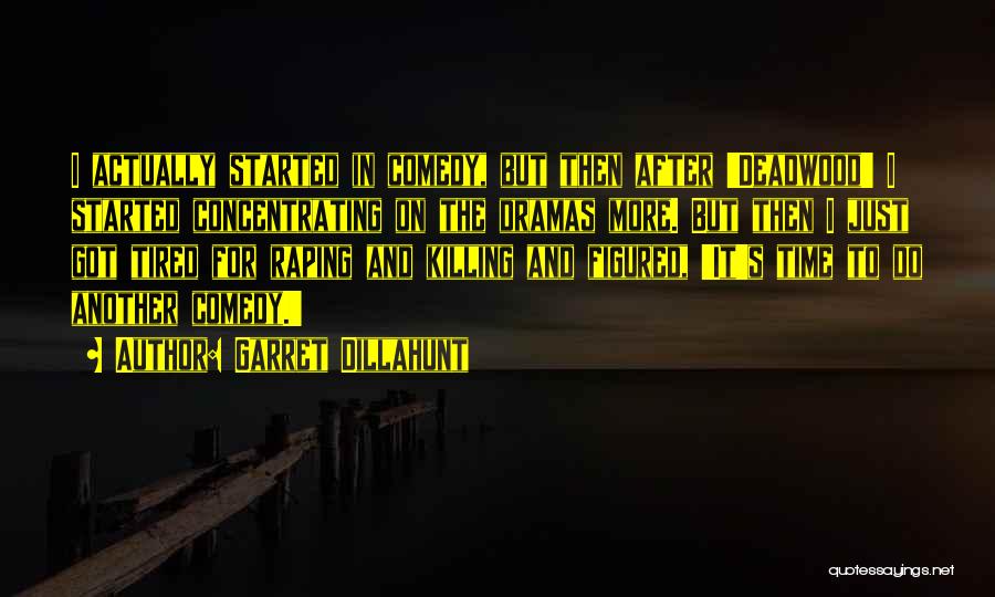 Garret Dillahunt Quotes: I Actually Started In Comedy, But Then After 'deadwood' I Started Concentrating On The Dramas More. But Then I Just