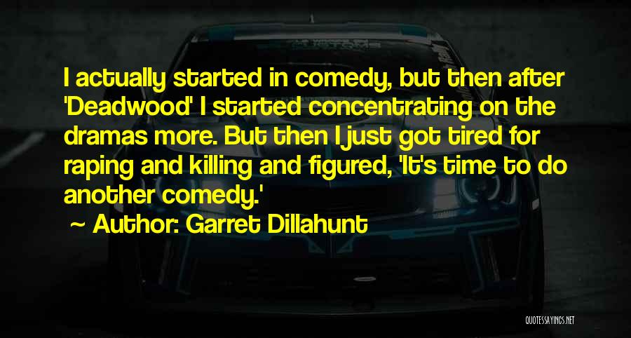 Garret Dillahunt Quotes: I Actually Started In Comedy, But Then After 'deadwood' I Started Concentrating On The Dramas More. But Then I Just
