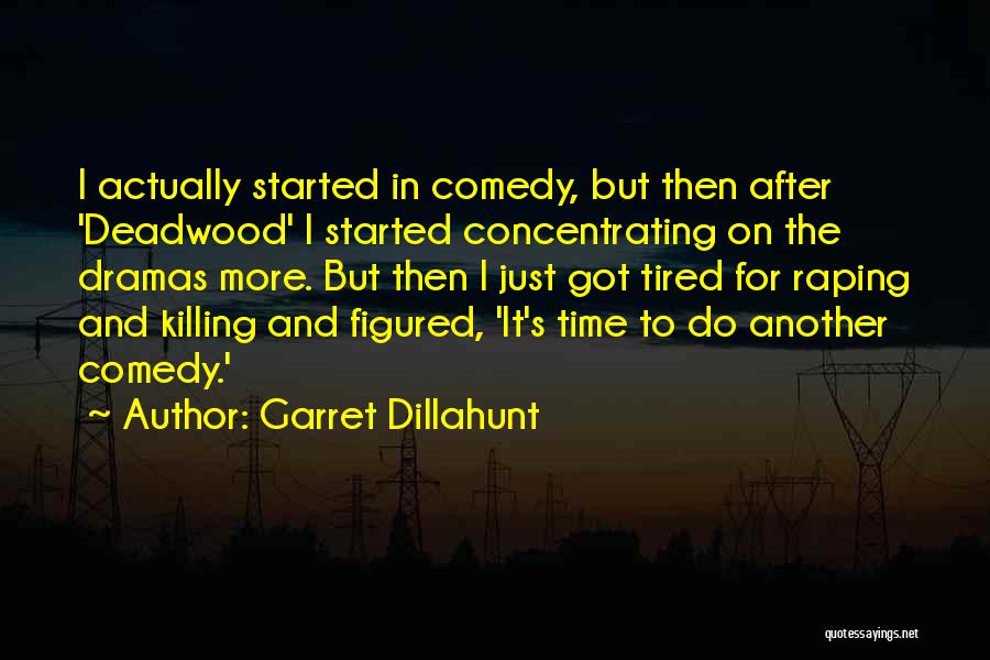 Garret Dillahunt Quotes: I Actually Started In Comedy, But Then After 'deadwood' I Started Concentrating On The Dramas More. But Then I Just