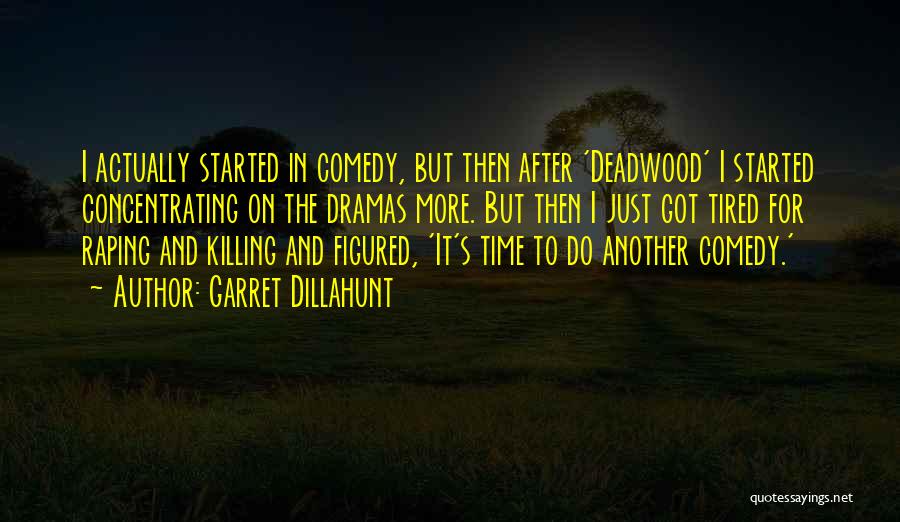 Garret Dillahunt Quotes: I Actually Started In Comedy, But Then After 'deadwood' I Started Concentrating On The Dramas More. But Then I Just