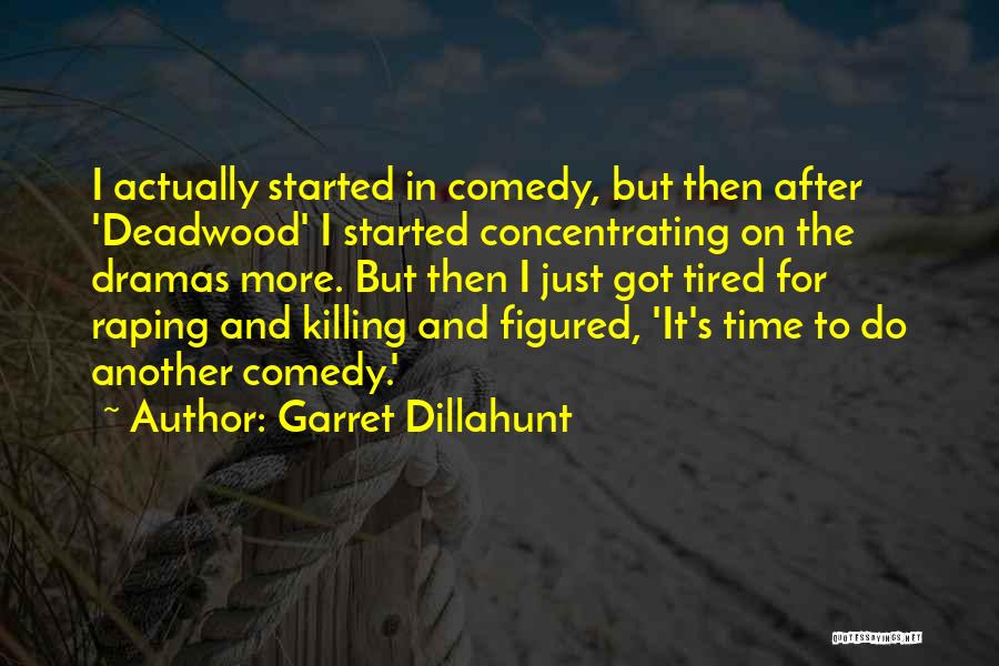 Garret Dillahunt Quotes: I Actually Started In Comedy, But Then After 'deadwood' I Started Concentrating On The Dramas More. But Then I Just