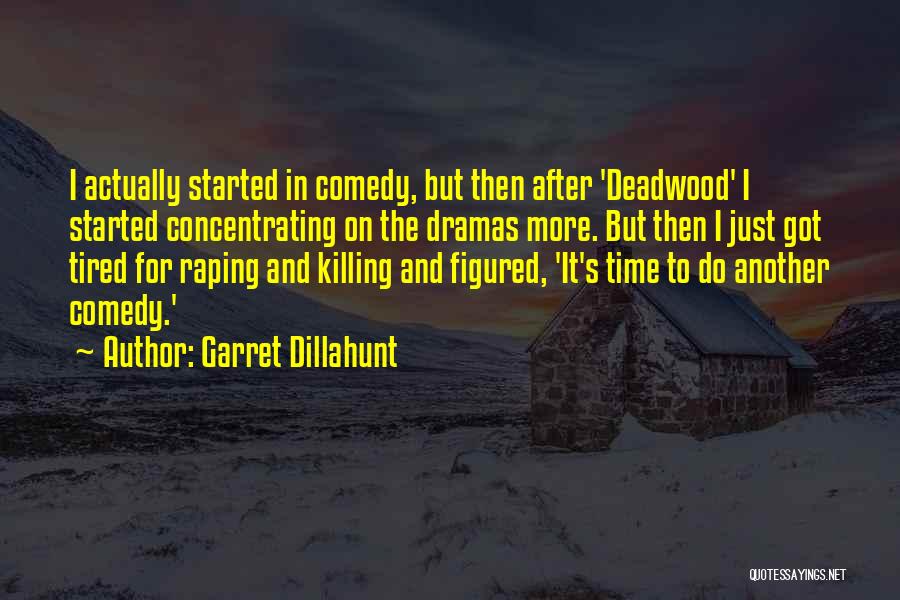 Garret Dillahunt Quotes: I Actually Started In Comedy, But Then After 'deadwood' I Started Concentrating On The Dramas More. But Then I Just