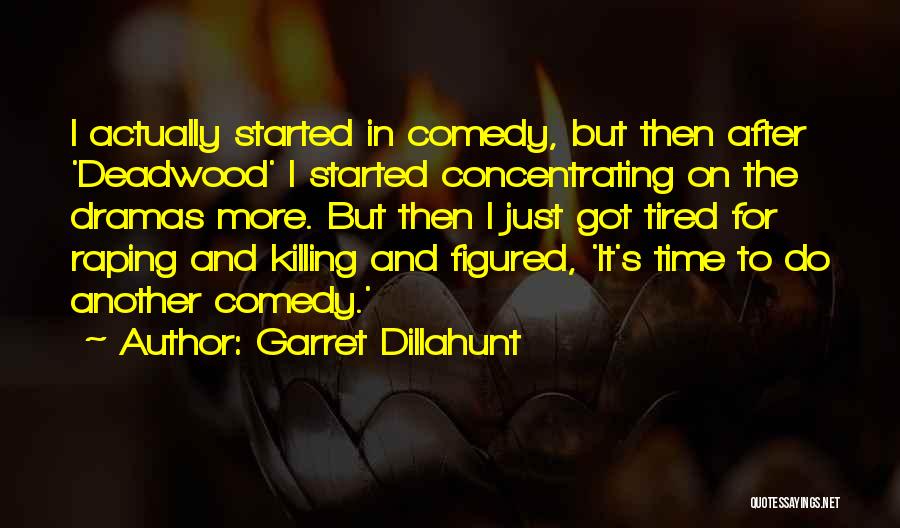 Garret Dillahunt Quotes: I Actually Started In Comedy, But Then After 'deadwood' I Started Concentrating On The Dramas More. But Then I Just