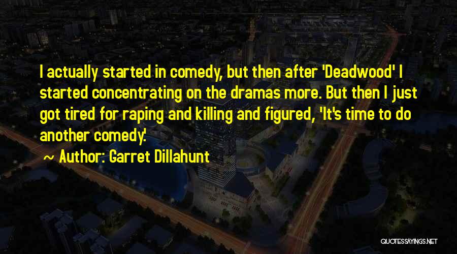 Garret Dillahunt Quotes: I Actually Started In Comedy, But Then After 'deadwood' I Started Concentrating On The Dramas More. But Then I Just