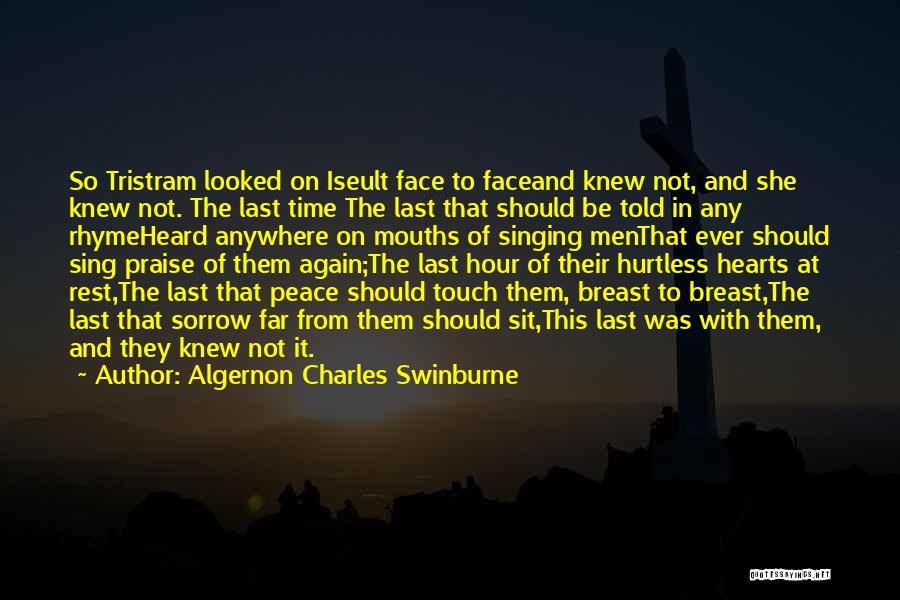 Algernon Charles Swinburne Quotes: So Tristram Looked On Iseult Face To Faceand Knew Not, And She Knew Not. The Last Time The Last That