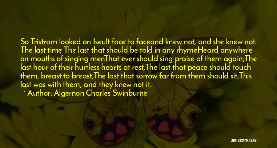 Algernon Charles Swinburne Quotes: So Tristram Looked On Iseult Face To Faceand Knew Not, And She Knew Not. The Last Time The Last That