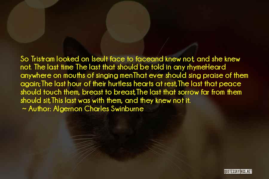 Algernon Charles Swinburne Quotes: So Tristram Looked On Iseult Face To Faceand Knew Not, And She Knew Not. The Last Time The Last That