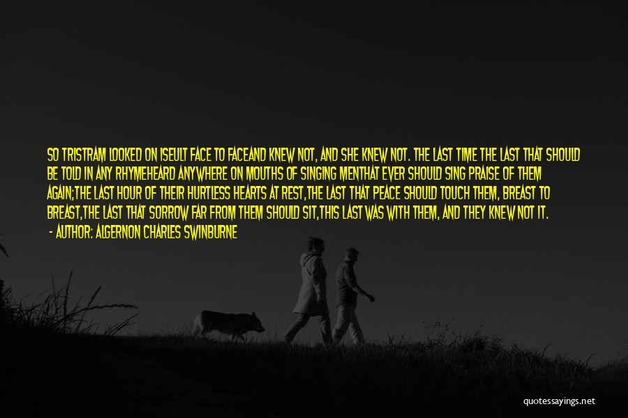 Algernon Charles Swinburne Quotes: So Tristram Looked On Iseult Face To Faceand Knew Not, And She Knew Not. The Last Time The Last That