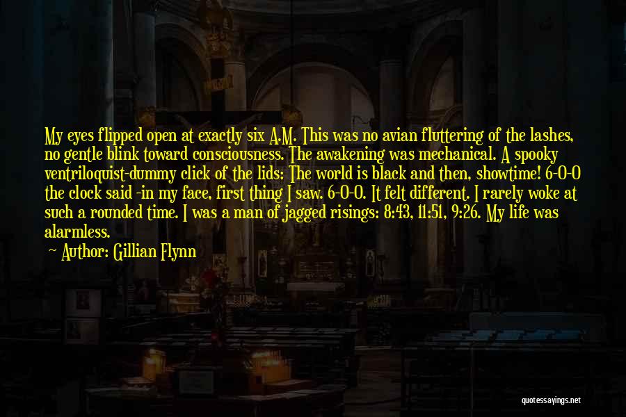 Gillian Flynn Quotes: My Eyes Flipped Open At Exactly Six A.m. This Was No Avian Fluttering Of The Lashes, No Gentle Blink Toward