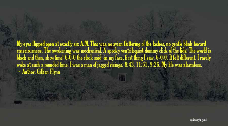 Gillian Flynn Quotes: My Eyes Flipped Open At Exactly Six A.m. This Was No Avian Fluttering Of The Lashes, No Gentle Blink Toward