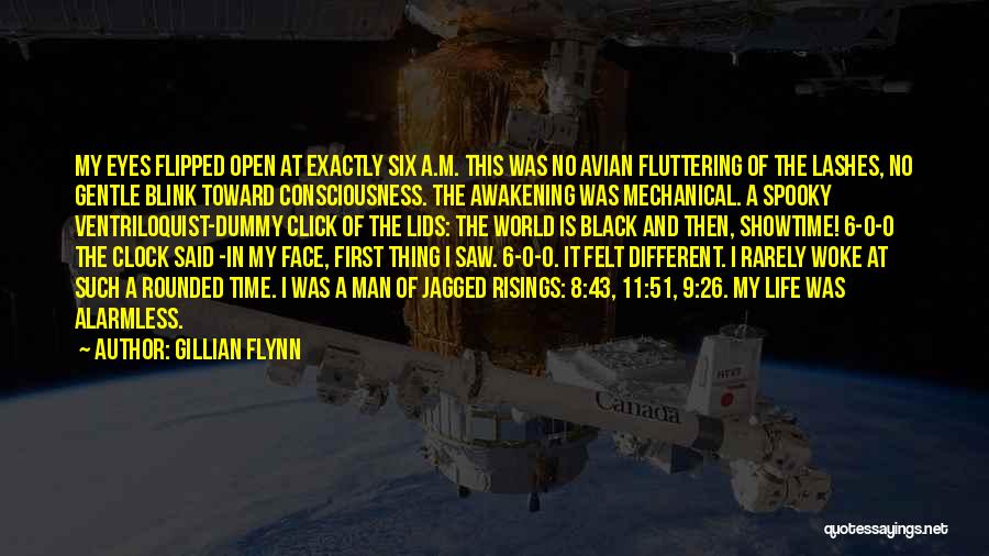 Gillian Flynn Quotes: My Eyes Flipped Open At Exactly Six A.m. This Was No Avian Fluttering Of The Lashes, No Gentle Blink Toward