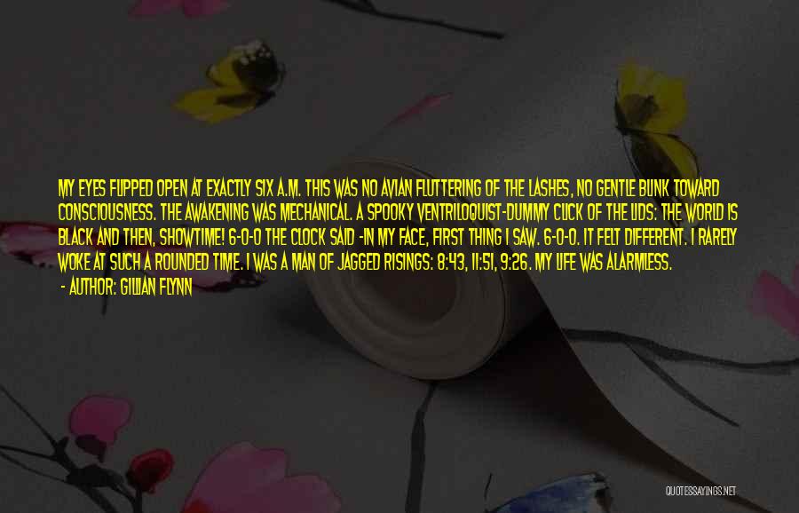 Gillian Flynn Quotes: My Eyes Flipped Open At Exactly Six A.m. This Was No Avian Fluttering Of The Lashes, No Gentle Blink Toward