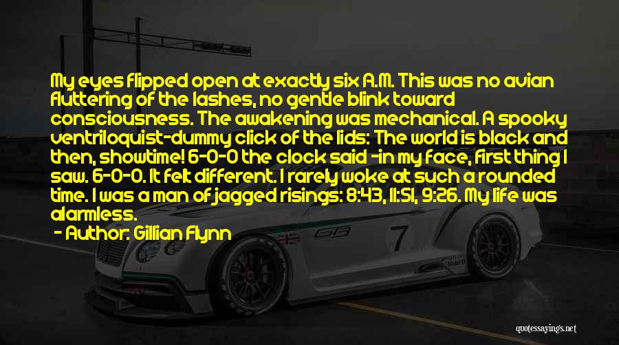 Gillian Flynn Quotes: My Eyes Flipped Open At Exactly Six A.m. This Was No Avian Fluttering Of The Lashes, No Gentle Blink Toward