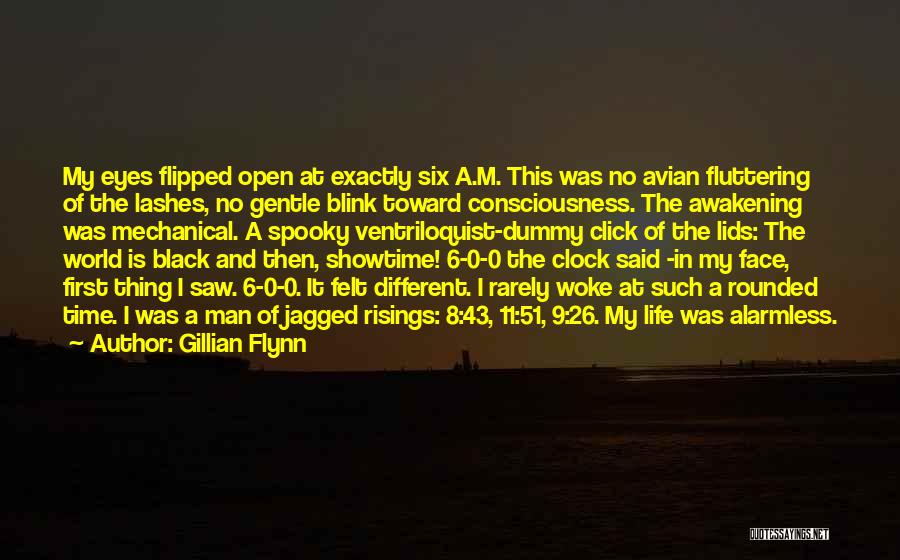 Gillian Flynn Quotes: My Eyes Flipped Open At Exactly Six A.m. This Was No Avian Fluttering Of The Lashes, No Gentle Blink Toward