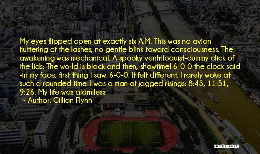 Gillian Flynn Quotes: My Eyes Flipped Open At Exactly Six A.m. This Was No Avian Fluttering Of The Lashes, No Gentle Blink Toward