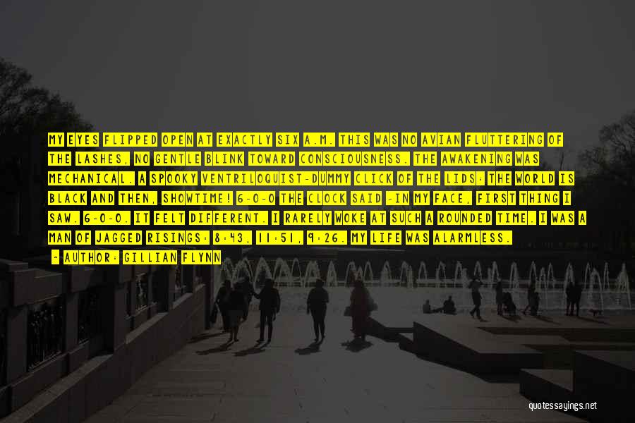 Gillian Flynn Quotes: My Eyes Flipped Open At Exactly Six A.m. This Was No Avian Fluttering Of The Lashes, No Gentle Blink Toward