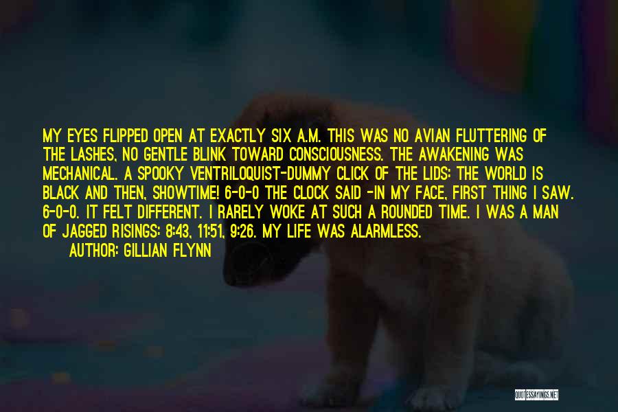 Gillian Flynn Quotes: My Eyes Flipped Open At Exactly Six A.m. This Was No Avian Fluttering Of The Lashes, No Gentle Blink Toward